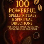 100 POWERFUL SPELLS, RITUALS & SPIRITUAL DIRECTIONS | Unlock the Ancient Codes of Favour, Wealth, Protection, Influence & Ring Power